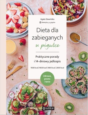 Agata Stawińska - Dieta dla zabieganych w pigułce. Praktyczne porady i 14-dniowy jadłospis. Zdrowo, prosto i tanio
