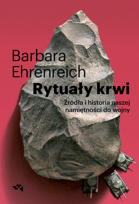 Barbara Ehrenreich - Rytuały krwi. Geneza i historia namiętności do wojny.