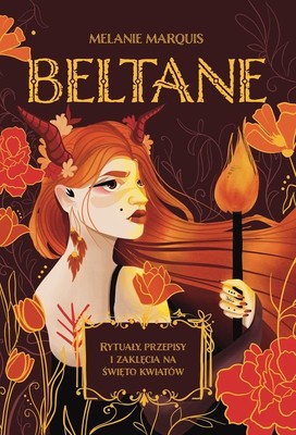 Melanie Marquis - Beltane. Rytuały, przepisy i zaklęcia na święto kwiatów