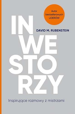 David M. Rubenstein - Inwestorzy. Inspirujące rozmowy z mistrzami / David Rubenstein - Inwestorzy. Inspirujące Rozmowy Z Mistrzami