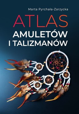 Marta Pyrchała-Zarzycka - Atlas amuletow i talizmanów
