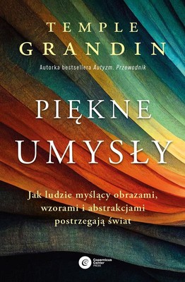 Temple Grandin - Piękne umysły. Jak ludzie myślący obrazami, wzorami i abstrakcjami postrzegają świat