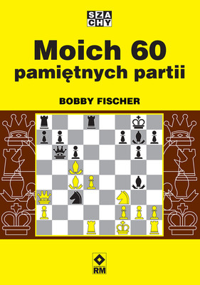 Bobby Fischer - Moich 60 pamiętnych partii