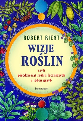 Robert Rient - Wizje roślin, czyli pięćdziesiąt roślin leczniczych i jeden grzyb