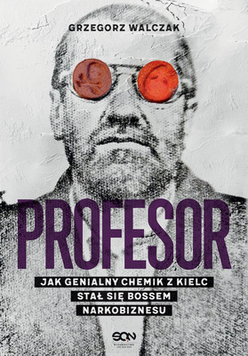 Grzegorz Walczak - Profesor. Jak genialny chemik z Kielc stał się bossem narkobiznesu