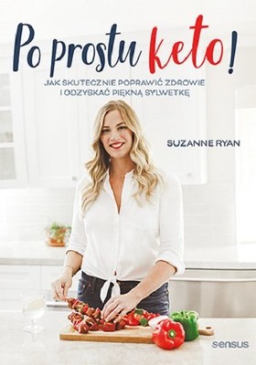 Suzanne Ryan - Po prostu keto! Jak skutecznie poprawić zdrowie i odzyskać piękną sylwetkę
