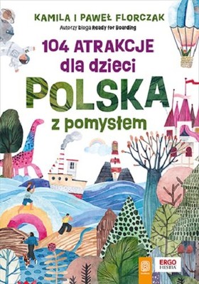 Paweł Florczak, Kamila Florczak - 104 atrakcje dla dzieci. Polska z pomysłem