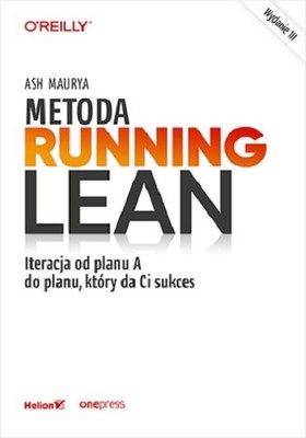 Ash Maurya - Metoda Running Lean. Iteracja od planu A do planu, który da Ci sukces. Wydanie 3