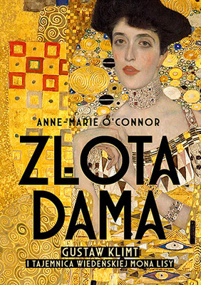 Anne-Marie O'Connor - Złota dama. Gustav Klimt i tajemnica wiedeńskiej Mona Lisy