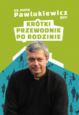 Piotr Pawlukiewicz - Krótki przewodnik po rodzinie