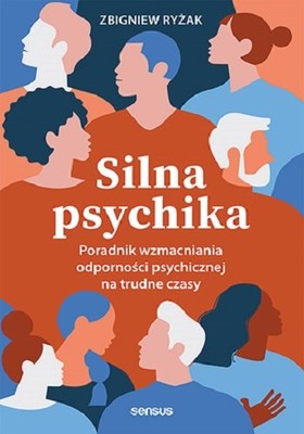 Zbigniew Ryżak - Silna psychika. Poradnik wzmacniania odporności psychicznej na trudne czasy
