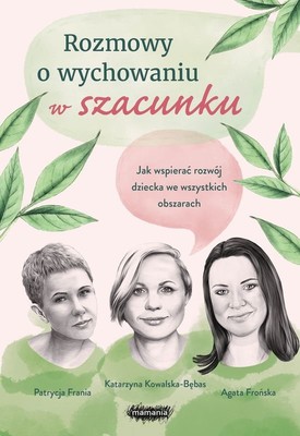 Agata Frońska, Patrycja Frania, Katarzyna Kowalska-Bębas - Rozmowy o wychowaniu w szacunki