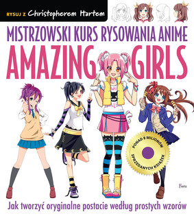 Christopher Hart - Mistrzowski kurs rysowania anime. Amazing Girls / Christopher Hart - The Master Guide To Drawing Anime: Amazing Girls