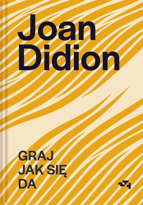 Joan Didion - Graj jak się da