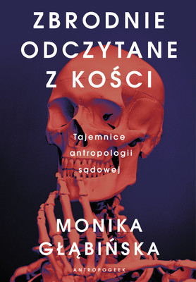 Monika Głąbińska - Zbrodnie odczytane z kości