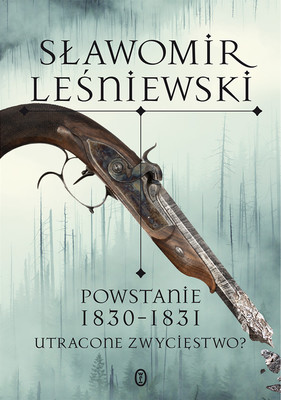 Sławomir Leśniewski - Powstanie 1830-1831. Utracone zwycięstwo?