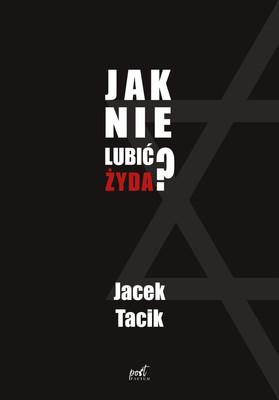 Jacek Tacik - Jak nie lubić Żyda?