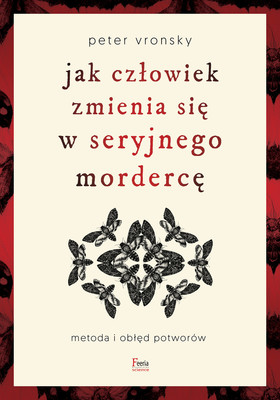 Peter Vronsky - Jak człowiek zmienia się w seryjnego mordercę / Peter Vronsky - Serial Killers: The Method And Madness Of Monsters