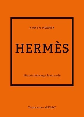 Karen Homer - Hermes. Historia kultowego domu mody