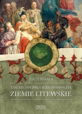 Jerzy Besala - Tam kiedyś była Rzeczpospolita. Ziemie litewskie