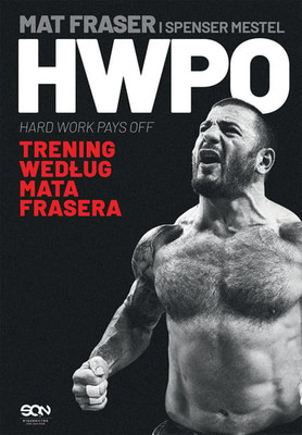 Mat Fraser - HWPO. Ciężka praca się opłaca. Trening według Mata Frasera / Mat Fraser - HWPO: Hard Work Pays Off