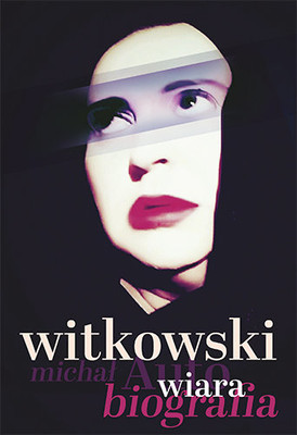 Michał Witkowski - Wiara. Autobiografia