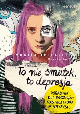 Monika Kotlarek - To nie smutek, to depresja. Poradnik dla rodziców nastolatków w kryzysie
