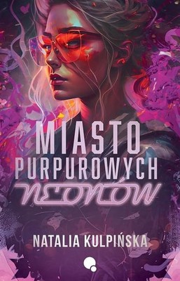 Natalia Kulpińska - Miasto purpurowych neonów