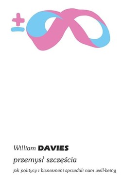William Davies - Przemysł szczęścia. Jak politycy i biznesmeni sprzedali nam well-being