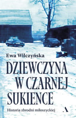 Ewa Wilczyńska - Dziewczyna w czarnej sukience. Historia zbrodni miłoszyckiej