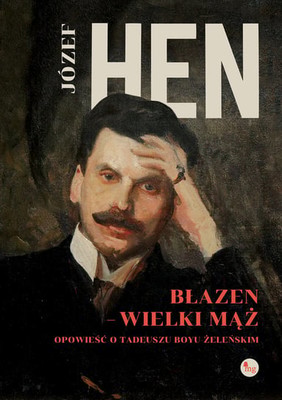 Józef Hen - Błazen - wielki mąż. Opowieść o Tadeuszu Boyu-Żeleńskim