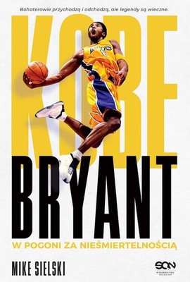 Mike Sielski - Kobe Bryant. W pogoni za nieśmiertelnością / Mike Sielski - THE RISE: Kobe Bryant And The Pursuit Of Immortality By Mike Sielski