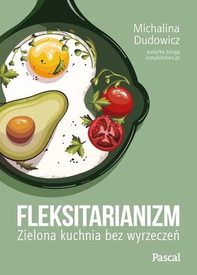 Michalina Dudowicz - Fleksitarianizm. Zielona kuchnia bez wyrzeczeń