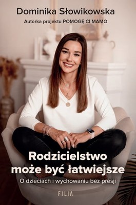 Dominika Słowikowska - Rodzicielstwo może być łatwiejsze. O dzieciach i wychowaniu bez presji