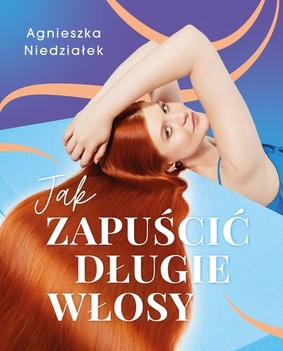 Agnieszka Niedziałek - Jak zapuścić długie włosy