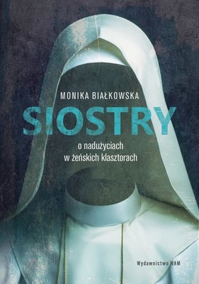Monika Białkowska - Siostry. O nadużyciach w żeńskich klasztorach