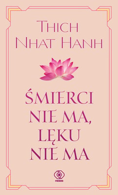 Thich Nhat Hanh - Śmierci nie ma, lęku nie ma