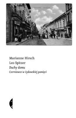 Marianne Hirsch - Duchy domu. Czerniowce w żydowskiej pamięci