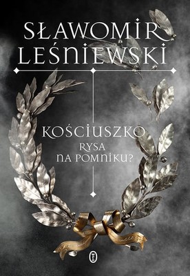 Sławomir Leśniewski - Kościuszko. Rysa na pomniku?