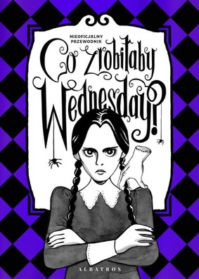 Sarah Thompson - Co zrobiłaby Wednesday? / Sarah Thompson - What Would Wednesday Do?: Embrace Your Villain Era