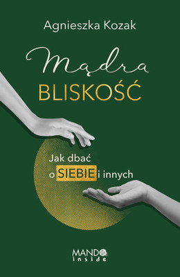 Agnieszka Kozak - Mądra bliskość. Jak dbać o siebie i innych