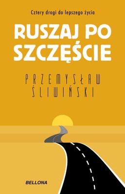 Przemysław Śliwiński - Ruszaj po szczęście. Cztery drogi do lepszego życia