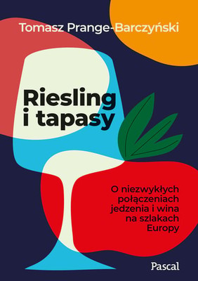 Tomasz Prange-Barczyński - Riesling i tapasy. O niezwykłych połączeniach jedzenia i wina na szlakach Europy