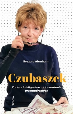 Ryszard Abraham - Czubaszek. Kobiety inteligentne robią wrażenie przemądrzałych