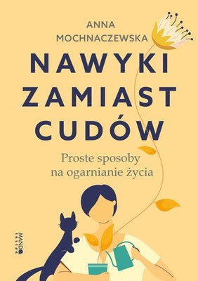 Anna Mochnaczewska - Nawyki zamiast cudów. Proste sposoby na ogarnianie życia