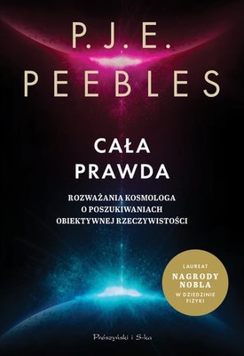 P.J.E. Peebles - Cała prawda / P.J.E. Peebles - The Whole Truth: A Cosmologist's Reflections On The Search For Objective Reality