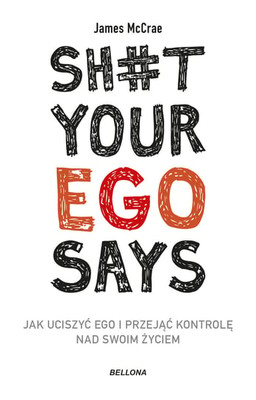 James McCrae - Sh#t your ego says. Jak uciszyć ego i przejąć kontrolę nad swoim życiem