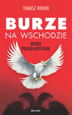 Tomasz Bohun - Burze na wschodzie. Wojny polsko-rosyjskie od XV do XX wieku