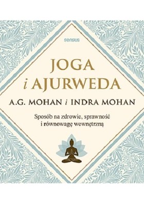 A.G. Mohan - Joga i ajurweda. Sposób na zdrowie, sprawność i równowagę wewnętrzną
