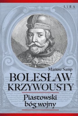 Mariusz Samp - Bolesław Krzywousty. Piastowski bóg wojny